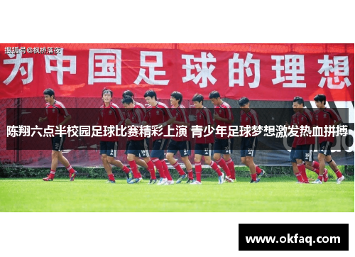 陈翔六点半校园足球比赛精彩上演 青少年足球梦想激发热血拼搏