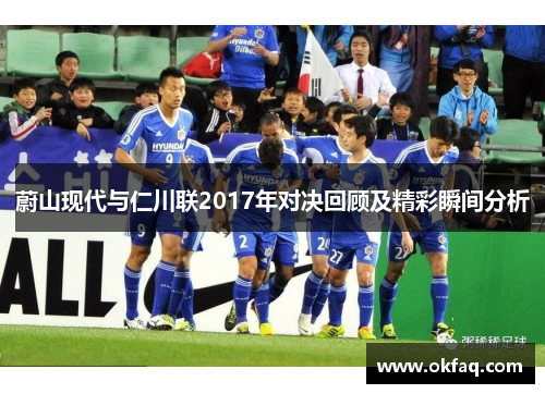 蔚山现代与仁川联2017年对决回顾及精彩瞬间分析